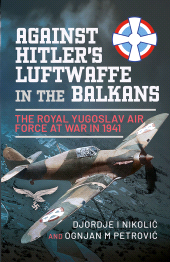 E-book, Against Hitler's Luftwaffe in the Balkans : The Royal Yugoslav Air Force at War in 1941, Pen and Sword