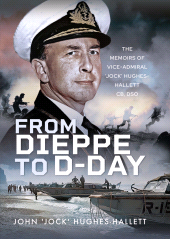 E-book, From Dieppe to D-Day : The Memoirs of Vice Admiral 'Jock' Hughes-Hallett, Pen and Sword