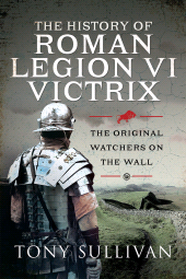 E-book, The History of Roman Legion VI Victrix : The Original Watchers on the Wall, Pen and Sword