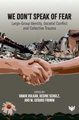 E-book, We Don't Speak of Fear : Large-Group Identity, Societal Conflict and Collective Trauma, Phoenix Publishing House
