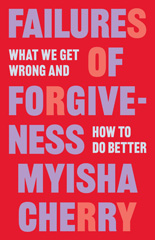 eBook, Failures of Forgiveness : What We Get Wrong and How to Do Better, Cherry, Myisha, Princeton University Press