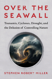 E-book, Over the Seawall : Tsunamis, Cyclones, Drought, and the Delusion of Controlling Nature, Princeton University Press