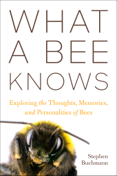 E-book, What a Bee Knows : Exploring the Thoughts, Memories, and Personalities of Bees, Princeton University Press