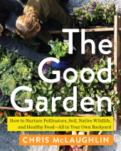 E-book, The Good Garden : How to Nurture Pollinators, Soil, Native Wildlife, and Healthy Food'ÄîAll in Your Own Backyard, Princeton University Press