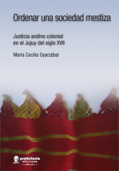 m, Ordenar una sociedad mestiza : Justicia andino colonial en el Jujuy del siglo XVII, Prohistoria Ediciones