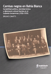 E-book, Camisas negras en Bahía Blanca : Sociabilidad política, identidad étnica y diplomacia cultural fascista en el sudoeste bonaerense (1926-1939), Prohistoria
