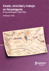 E-book, Estado, etnicidad y trabajo en Norpatagonia : El caso de Neuquén (1928-1955), Prohistoria