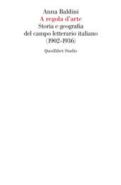 E-book, A regola d'arte : storia e geografia del campo letterario italiano (1902-1936), Baldini, Anna, Quodlibet