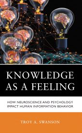 eBook, Knowledge as a Feeling : How Neuroscience and Psychology Impact Human Information Behavior, Rowman & Littlefield Publishers