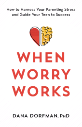 E-book, When Worry Works : How to Harness Your Parenting Stress and Guide Your Teen to Success, Rowman & Littlefield Publishers
