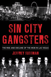 eBook, Sin City Gangsters : The Rise and Decline of the Mob in Las Vegas, Rowman & Littlefield Publishers