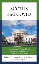 eBook, SCOTUS and COVID : How the Media Reacted to the Livestreaming of Supreme Court Oral Arguments, Rowman & Littlefield Publishers