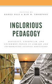 eBook, Inglorious Pedagogy : Difficult, Unpopular, and Uncommon Topics in Library and Information Science Education, Rowman & Littlefield Publishers