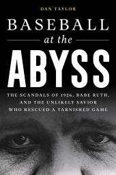 eBook, Baseball at the Abyss : The Scandals of 1926, Babe Ruth, and the Unlikely Savior Who Rescued a Tarnished Game, Rowman & Littlefield Publishers