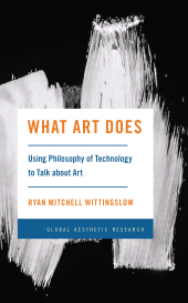 eBook, What Art Does : Using Philosophy of Technology to Talk about Art, Rowman & Littlefield Publishers