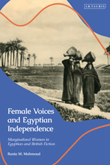 eBook, Female Voices and Egyptian Independence : Marginalized Women in Egyptian and British Fiction, I.B. Tauris