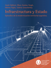 E-book, Infraestructura y Estado : Episodios de la modernización territorial argentina, Universidad Nacional de Quilmes