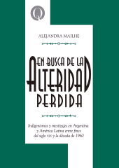 E-book, En busca de la alteridad perdida : Indigenismos y mestizajes en Argentina y América Latina entre fines del siglo xix y la década de 1960, Universidad Nacional de Quilmes
