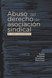 m, Abuso del derecho de asociación sindical : El caso colombiano, Editorial Universidad del Rosario