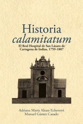 m, Historia calamitatum : el Real Hospital de San Lázaro de Cartagena de Indias, 1759-1807, Editorial Universidad del Rosario