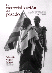 m, La materialización del pasado : Monumentalización, memoria y espacio público en Colombia, Editorial Universidad del Rosario