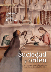 E-book, Suciedad y orden : Reformas sanitarias borbónicas en la Nueva Granada, 1760-1810. Segunda edición, Editorial Universidad del Rosario