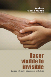 m, Hacer visible lo invisible : meditaciones sobre el cuidado informal y las personas cuidadoras. Claves para reinterpretar su normatividad, Editorial Universidad del Rosario