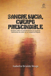 E-book, Sangre sucia, cuerpo prescindible : Análisis sobre la menstruación en mujeres habitantes de calle en la ciudad de Bogotá, Editorial Universidad del Rosario