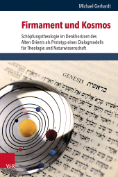 m, Firmament und Kosmos : Schöpfungstheologie im Denkhorizont des Alten Orients als Prototyp eines Dialogmodells für Theologie und Naturwissenschaft, Vandenhoeck & Ruprecht
