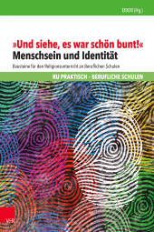 E-book, "Und siehe, es war schön bunt!" : Menschsein und Identität. Bausteine für den Religionsunterricht an Beruflichen Schulen, Vandenhoeck & Ruprecht