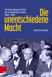 E-book, Die unentschiedene Macht : Verfassungsgeschichte der Europäischen Union, 1948-2007, Vandenhoeck & Ruprecht