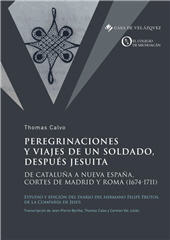 E-book, Peregrinaciones y viajes de un soldado, después jesuita : de Cataluña a Nueva España, Cortes de Madrid y Roma (1674-1711) : estudio y edición del diario del hermano Felipe Frutos, de la Compañía de Jesús, Calvo, Thomas, Casa de Velázquez