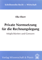 eBook, Private Normsetzung für die Rechnungslegung. : Möglichkeiten und Grenzen., Ebert, Elke, Verlag Wissenschaft & Praxis