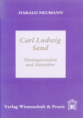 eBook, Carl Ludwig Sand. : Theologiestudent und Attentäter., Neumann, Harald, Verlag Wissenschaft & Praxis