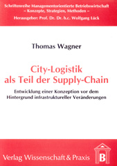E-book, City-Logistik als Teil der Supply-Chain. : Entwicklung einer Konzeption vor dem Hintergrund infrastruktureller Veränderungen., Wagner, Thomas, Verlag Wissenschaft & Praxis