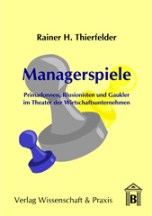 E-book, Managerspiele. : Primadonnen, Illusionisten und Gaukler im Theater der Wirtschaftsunternehmen., Verlag Wissenschaft & Praxis