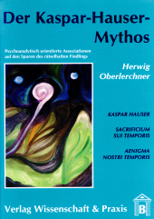 E-book, Der Kaspar-Hauser-Mythos : Psychoanalytisch orientierte Assoziationen auf den Spuren des rätselhaften Findlings, Verlag Wissenschaft & Praxis