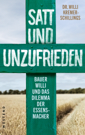 eBook, Satt und unzufrieden : Bauer Willi und das Dilemma der Essensmacher, Westend Verlag