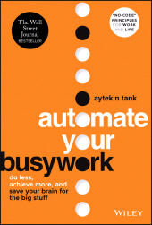 eBook, Automate Your Busywork : Do Less, Achieve More, and Save Your Brain for the Big Stuff, Tank, Aytekin, Wiley
