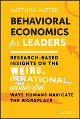 E-book, Behavioral Economics for Leaders : Research-Based Insights on the Weird, Irrational, and Wonderful Ways Humans Navigate the Workplace, Wiley