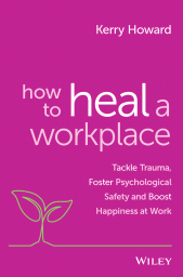eBook, How to Heal a Workplace : Tackle Trauma, Foster Psychological Safety and Boost Happiness at Work, John Wiley & Sons