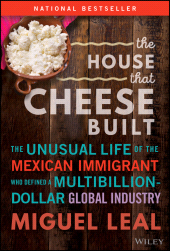 E-book, The House that Cheese Built : The Unusual Life of the Mexican Immigrant who Defined a Multibillion-Dollar Global Industry, John Wiley & Sons