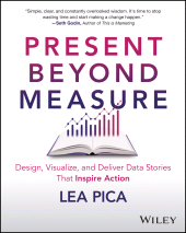 E-book, Present Beyond Measure : Design, Visualize, and Deliver Data Stories That Inspire Action, John Wiley & Sons