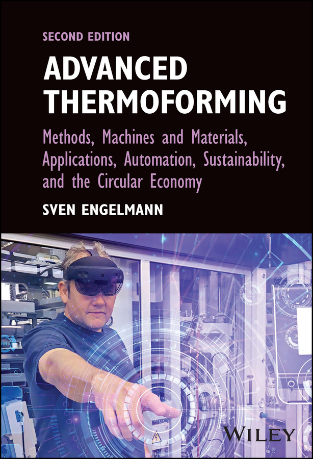 eBook, Advanced Thermoforming : Methods, Machines and Materials, Applications, Automation, Sustainability, and the Circular Economy, John Wiley & Sons
