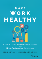 eBook, Make Work Healthy : Create a Sustainable Organization with High-Performing Employees, John Wiley & Sons