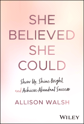 E-book, She Believed She Could : Show Up, Shine Bright, and Achieve Abundant Success, John Wiley & Sons
