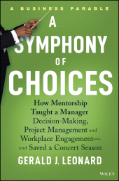 E-book, A Symphony of Choices : How Mentorship Taught a Manager Decision-Making, Project Management and Workplace Engagement and Saved a Concert Season, John Wiley & Sons