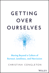 E-book, Getting Over Ourselves : Moving Beyond a Culture of Burnout, Loneliness, and Narcissism, John Wiley & Sons