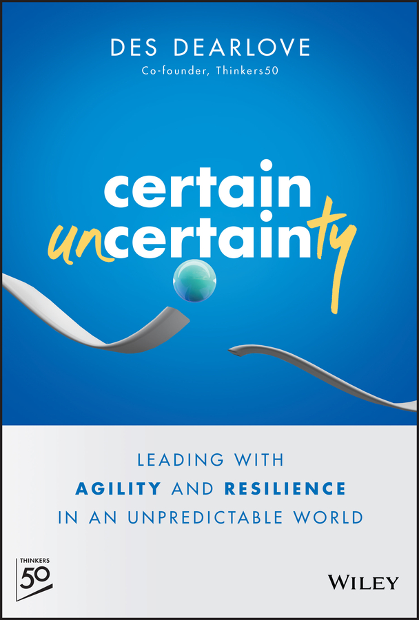 E-book, Certain Uncertainty : Leading with Agility and Resilience in an Unpredictable World, John Wiley & Sons