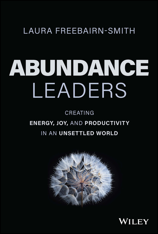 E-book, Abundance Leaders : Creating Energy, Joy, and Productivity in an Unsettled World, John Wiley & Sons